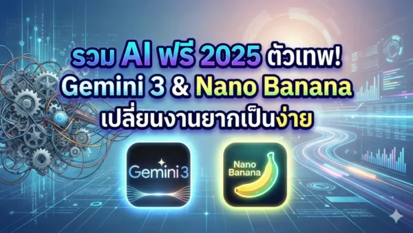 รวม AI ฟรี 2025 ตัวเทพ! Gemini 3 & Nano Banana เปลี่ยนงานยากเป็นง่าย