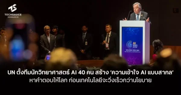 UN ตั้งทีมนักวิทยาศาสตร์ AI 40 คน สร้าง ‘ความเข้าใจ AI แบบสากล‘ หาคำตอบให้โลก ก่อนเทคโนโลยีจะวิ่งเร็วกว่านโยบาย
