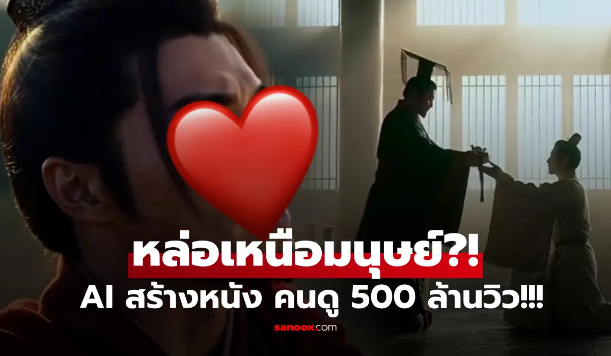 เผยโฉมตัวเด่น! จีนสร้างหนังฝีมือ AI ลงทุนแค่หลักพัน เสร็จใน 2 วัน แต่คนดูพุ่ง 500 ล้านวิว!!!